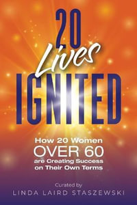 20 Lives Ignited : How 20 Women Over 60 are Creating Success on Their Own Terms - Linda Laird Staszewski