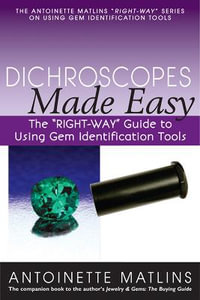 Dichroscopes Made Easy : The "RIGHT-WAY" Guide to Using Gem Identification Tools - Antoinette Matlins PG, FGA