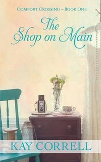 The Shop on Main : Comfort Crossing Book One - Kay Correll