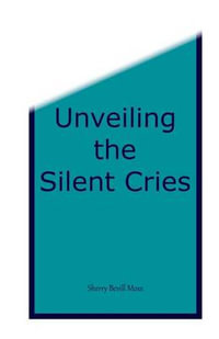 Unveiling the Silent Cries - Sherry B Moss