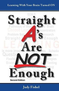 Straight A's Are Not Enough : Learning With Your Brain Turned On - Judy Fishel