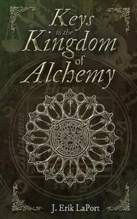 Keys to the Kingdom of Alchemy : Unlocking the Secrets of Basil Valentine's Stone (Hardcover Color Edition) - J. Erik Laport