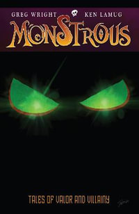 Monstrous : Tales of Valor and Villainy - Greg Wright