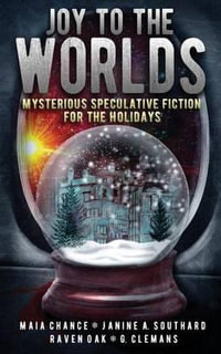 Joy to the Worlds : Mysterious Speculative Fiction for the Holidays - Maia Chance