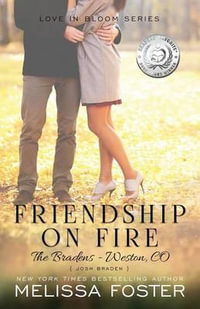 Friendship on Fire (Love in Bloom : The Bradens, Book 3): Josh Braden - Melissa Foster