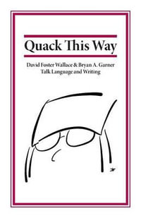 Quack This Way : David Foster Wallace & Bryan A. Garner Talk Language and Writing - Bryan Garner