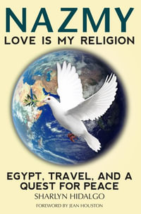 Nazmy - Love Is My Religion : Egypt, Travel, and a Quest for Peace - Sharlyn Hidalgo