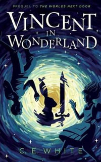 Vincent in Wonderland : Prequel to The Worlds Next Door - C. E. White