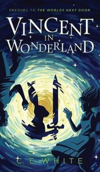 Vincent in Wonderland : Prequel to The Worlds Next Door - C. E. White