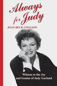 Always for Judy : Witness to the Joy and Genius of Judy Garland - Joan Beck Coulson