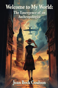 Welcome to My World : The Emergence of an Anthropologist - Joan Beck Coulson