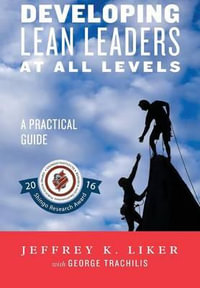 Developing Lean Leaders at All Levels : A Practical Guide - Jeffrey K. Liker