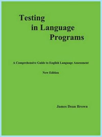 Testing in Language Programs : A Comprehensive Guide to English Language Assessment, New Edition - James Dean Brown