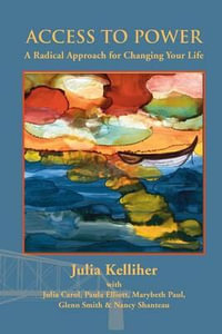 Access to Power : A Radical Approach for Changing Your Life - Julia Kelliher