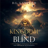 The Kingdom of the Blind : A Discourse in Spiritual Awakening and the Cause of Suffering - D.L Lamperd