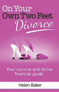 On Your Own Two Feet - Divorce : Your Survive and Thrive Financial Guide - Helen Baker