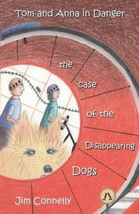 Tom and Anna in Danger : The Case of the Disappearing Dogs - James Timothy Connelly