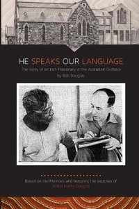 He Speaks Our Language : The Story of an Irish Missionary in the Australian Outback - Rob Douglas