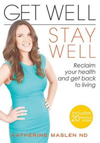 Get Well Stay Well : Reclaim your health and get back to living - Katherine Maslen ND