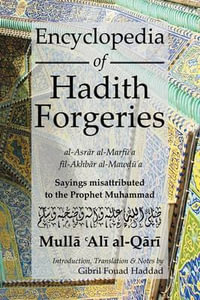 Encyclopedia of Hadith Forgeries : Sayings Misattributed to the Prophet Muhammad - Mulla Ali B. Sultan Muhammad Al-Qari