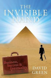 The Invisible Hand : Business, Success & Spirituality - David Green