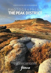 Photographing the Peak District : The Most Beautiful Places to Visit - Chris Gilbert