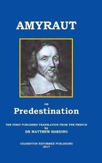 Amyraut on Predestination : The First Published Translation from the French by Dr Matthew Harding - Moïse Amyraut