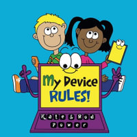 My Device Rules! : Simple Cyber Safety for Connected Kids - Kate Power