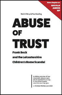 Abuse of Trust : Frank Beck and the Leicestershire Children's Home Scandal - Mark D'Arcy