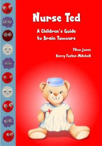 Nurse Ted : a Children's Guide to Brain Tumours - Ffion Jones