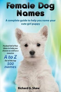 Female Dog Names A Complete Guide To Help You Name Your Cute Girl Puppy Packed full of fun methods and ideas to help you as well as a massive A to Z l - Richard Graham Shaw