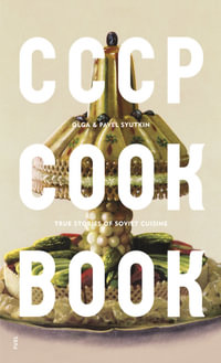 CCCP Cook Book : True Stories of Soviet Cuisine - Pavel Syutkin