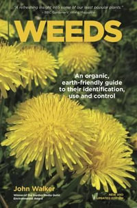 Weeds : An Organic, Earth-friendly Guide to Their Identification, Use and Control - John Walker