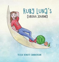 Ruby Luna's Curious Journey : A girls' anatomy book covering puberty and periods - Tessa Venuti Sanderson