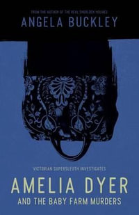 Amelia Dyer and the Baby Farm Murders : Victorian Supersleuth Investigates - Angela Buckley