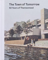 The Town of Tomorrow; 50 Years of Thamesmead - PETER CHADWICK