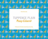 Tuppence Plain, Penny Coloured : 50 Years of Furniture Advertising and Selling - RUTH ARTMONSKY