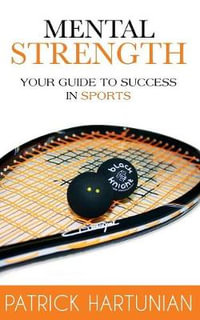 Mental Strength : A Guide To Success In Sports - Patrick Hartunian