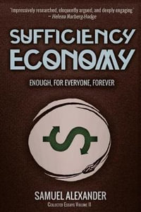 Sufficiency Economy : Enough, For Everyone, Forever - Samuel Alexander