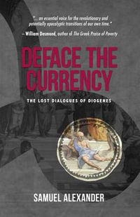 Deface the Currency : The Lost Dialogues of Diogenes - Samuel Alexander