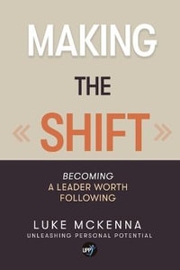 Making the Shift : Becoming a leader worth following - Luke McKenna