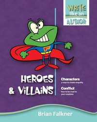 Heroes and Villains : Write like an Author - Brian Falkner