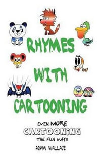 Rhymes With Cartooning : Even more Cartooning the Fun Way - Adam Wallace