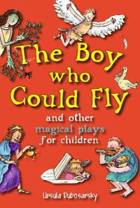 The Boy Who Could Fly and Other Magical Plays for Children - Ursula Dubosarsky