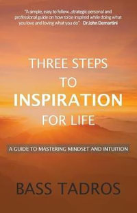 Three Steps to Inspiration for Life : A guide to Mastering Mindset and Intuition - Bass Tadros