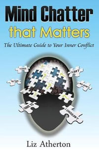 Mind Chatter That Matters : The Ultimate Guide to Your Inner Conflict - Liz Atherton