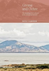 Grease and Ochre : The blending of two cultures at the colonial sea frontier - Patsy Cameron