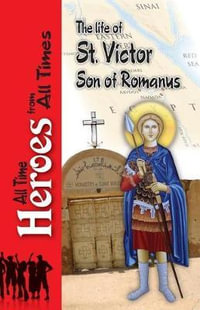 The Life of Saint Victor Son of Romanus : All Time Heros from all Times - Celestinus Archbishop of Rome