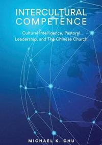 Intercultural Competence : Cultural Intelligence, Pastoral Leadership and the Chinese Church - Michael K Chu