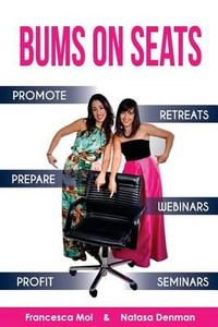 Bums on Seats : How To Promote, Prepare and Profit from Webinars, Seminars and Retreats - Natasa Denman